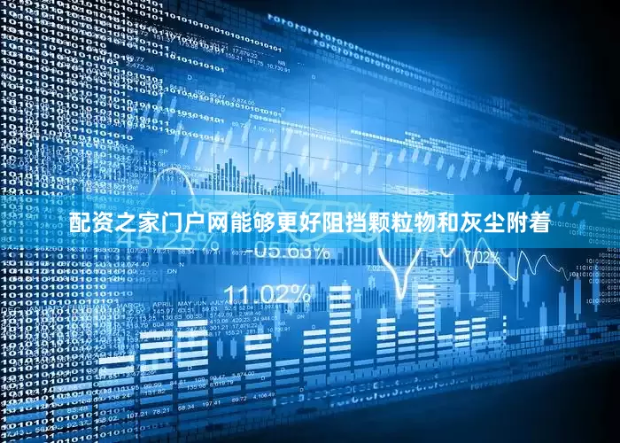 配资之家门户网能够更好阻挡颗粒物和灰尘附着