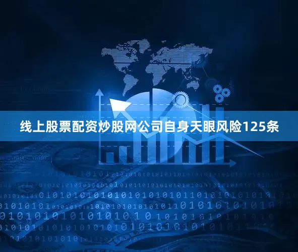 线上股票配资炒股网公司自身天眼风险125条