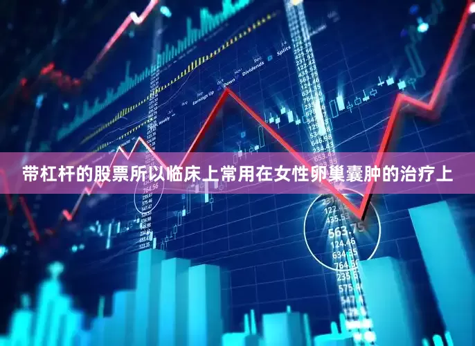 带杠杆的股票所以临床上常用在女性卵巢囊肿的治疗上